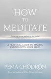 How to Meditate: A Practical Guide to Making Friends with Your Mind by Pema Chödrön (ISBN: 9781683648420)