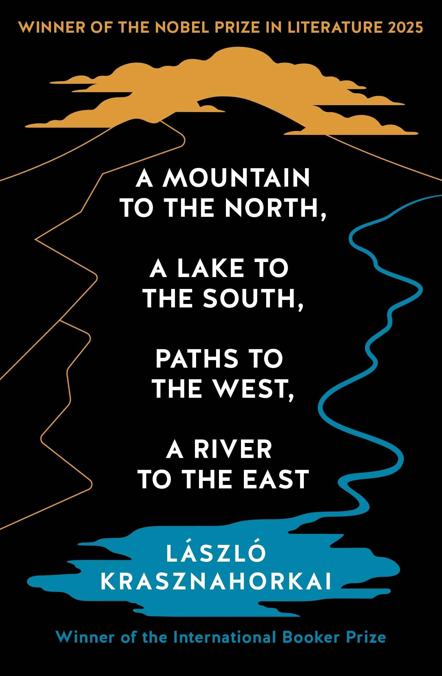A Mountain to the North, A Lake to The South, Paths to the West, A River to the East by Laszlo Krasznahorkai (ISBN: 9781800814592)