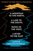 A Mountain to the North, A Lake to The South, Paths to the West, A River to the East by Laszlo Krasznahorkai (ISBN: 9781800814592)