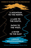 A Mountain to the North, A Lake to The South, Paths to the West, A River to the East by Laszlo Krasznahorkai (ISBN: 9781800814592)