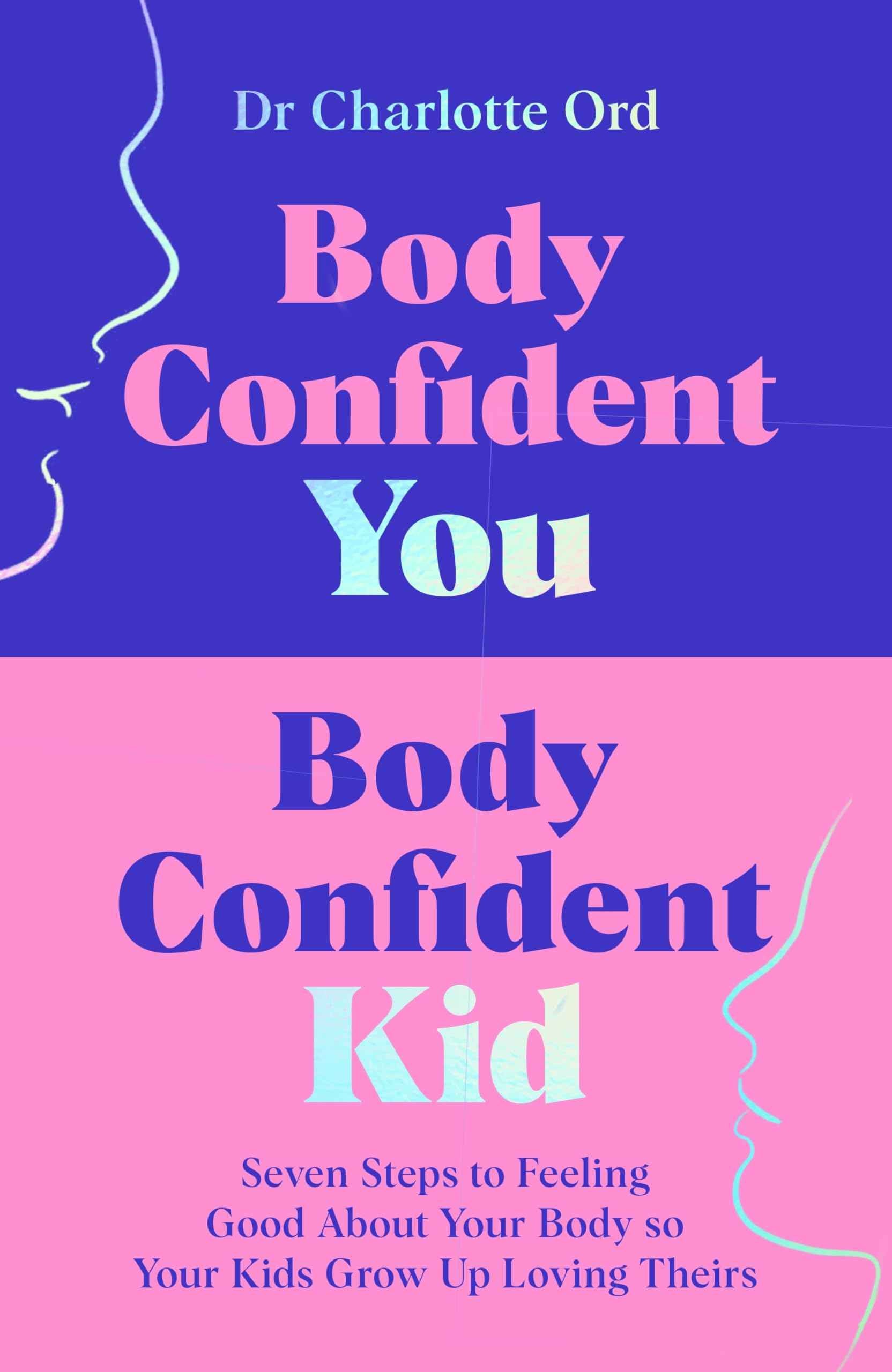 MACMILLAN Body Confident You, Body Confident Kid Seven Steps to Feeling Good About Your Body so Your Kids Grow Up Loving by Charlotte Ord (ISBN: 9781035048984)
