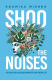 Shoo the Noises: Reclaim your Focus and Manifest your Dream Life by Anamika Mishra (ISBN: 9789361315077)