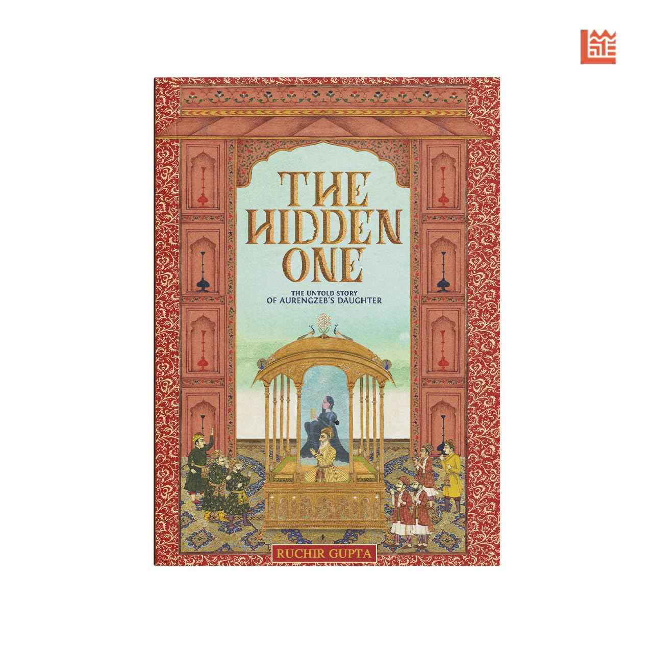 The Hidden One - The Untold Story of Aurengzeb's Daughter by Ruchir Gupta (ISBN: 9789352011407)