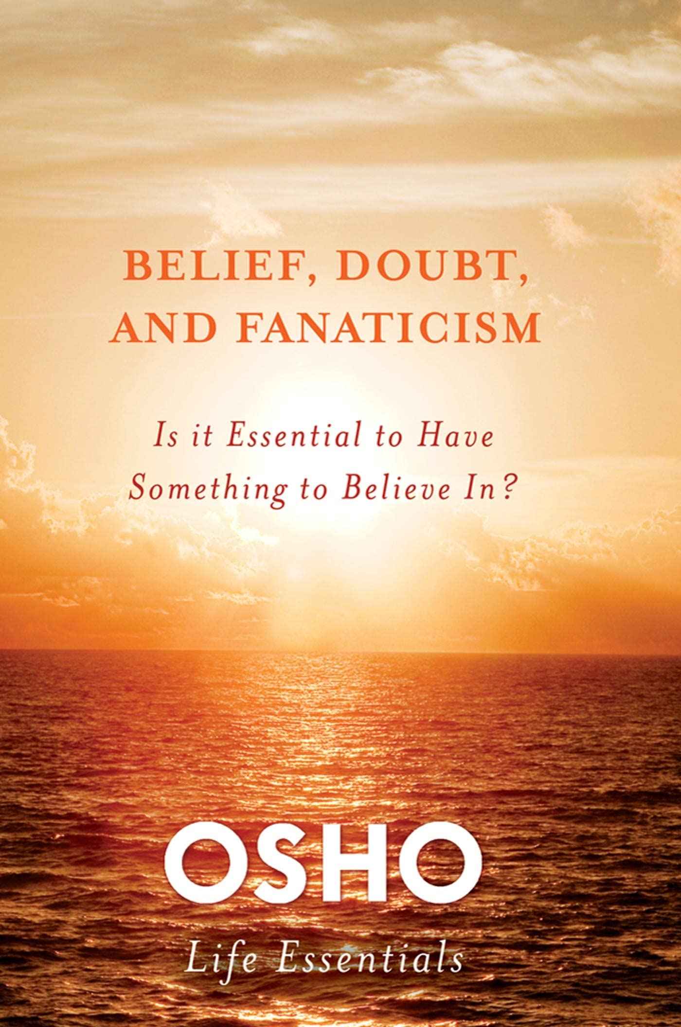 Belief, Doubt, and Fanaticism: Is It Essential to Have Something to Believe In? (Osho Life Essentials) by Osho (ISBN: 9780312595487)