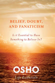 Belief, Doubt, and Fanaticism: Is It Essential to Have Something to Believe In? (Osho Life Essentials) by Osho (ISBN: 9780312595487)
