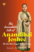 The Incredible Life of Anandibai Joshee : The Girl Who Fought To Be A Doctor by Swati Sengupta (ISBN: 9789354478802)