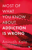 Most of What you know about Addiction is wrong by Kala, Anirudh (ISBN: 9789354474460)