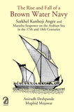 AAKAR BOOKS The Rise and Fall of a Brown Water Navy: Sarkhel Kanhoji Angre and Maratha Sea Power on the Arabian Sea in t by Anirudh Deshpande, 
Muphid Mujawar (ISBN: 9789350027363)