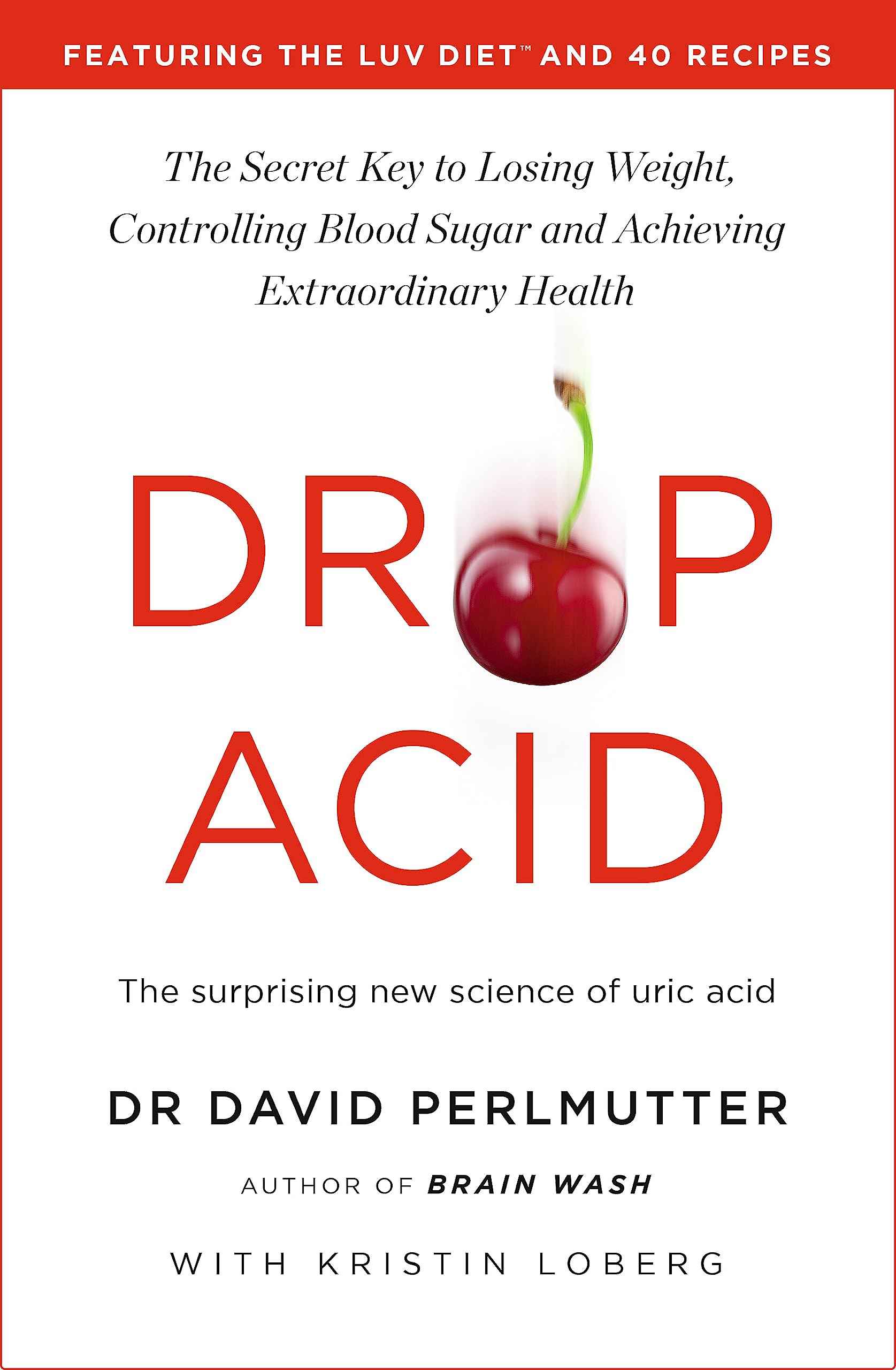 Drop Acid: The Surprising New Science of Uric Acid - The Key to Losing Weight, Controlling Blood Sugar and Achieving Ext by David Perlmutter (ISBN: 9781529388435)