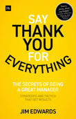 Say Thank You for Everything: The secrets of being a great manager - strategies and tactics that get results by Jim Edwards, PC (ISBN: 9780857199348)
