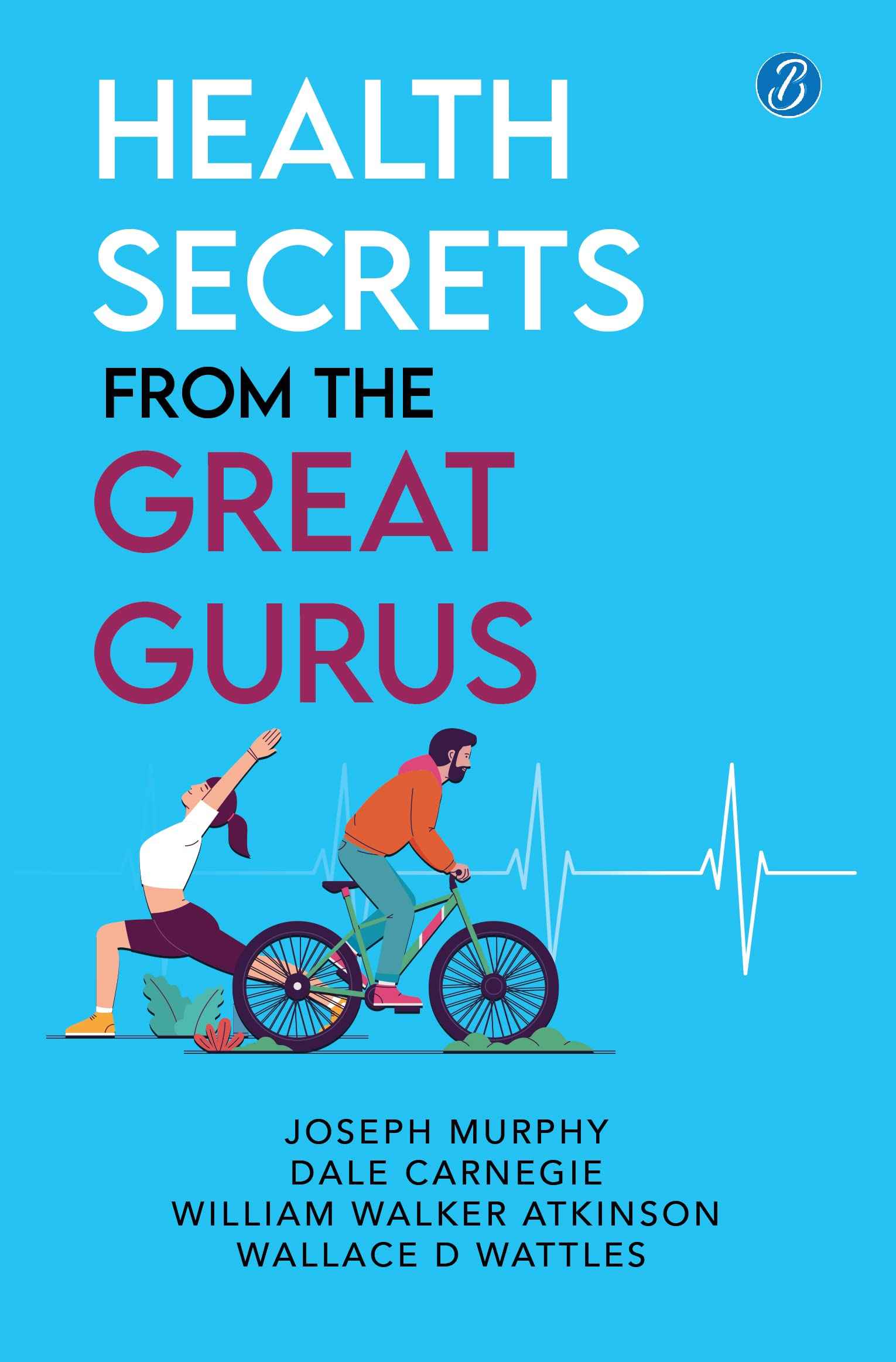 Health Secrets from the Great Gurus: Effective Tips & Spiritual Wisdom from well-know Gurus by Joseph Murphy, Dale Carnegie, William Walker Atkinson, Wallace D Wattles (ISBN: 9789390441570)