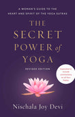 The Secret Power of Yoga, Revised Edition: A Woman's Guide to the Heart and Spirit of the Yoga Sutras by Nischala Joy Devi (ISBN: 9780593235560)