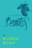 A Little Book of Beauty Ruskin Bond by Ruskin Bond - Hardcover (ISBN: 9789387693722)