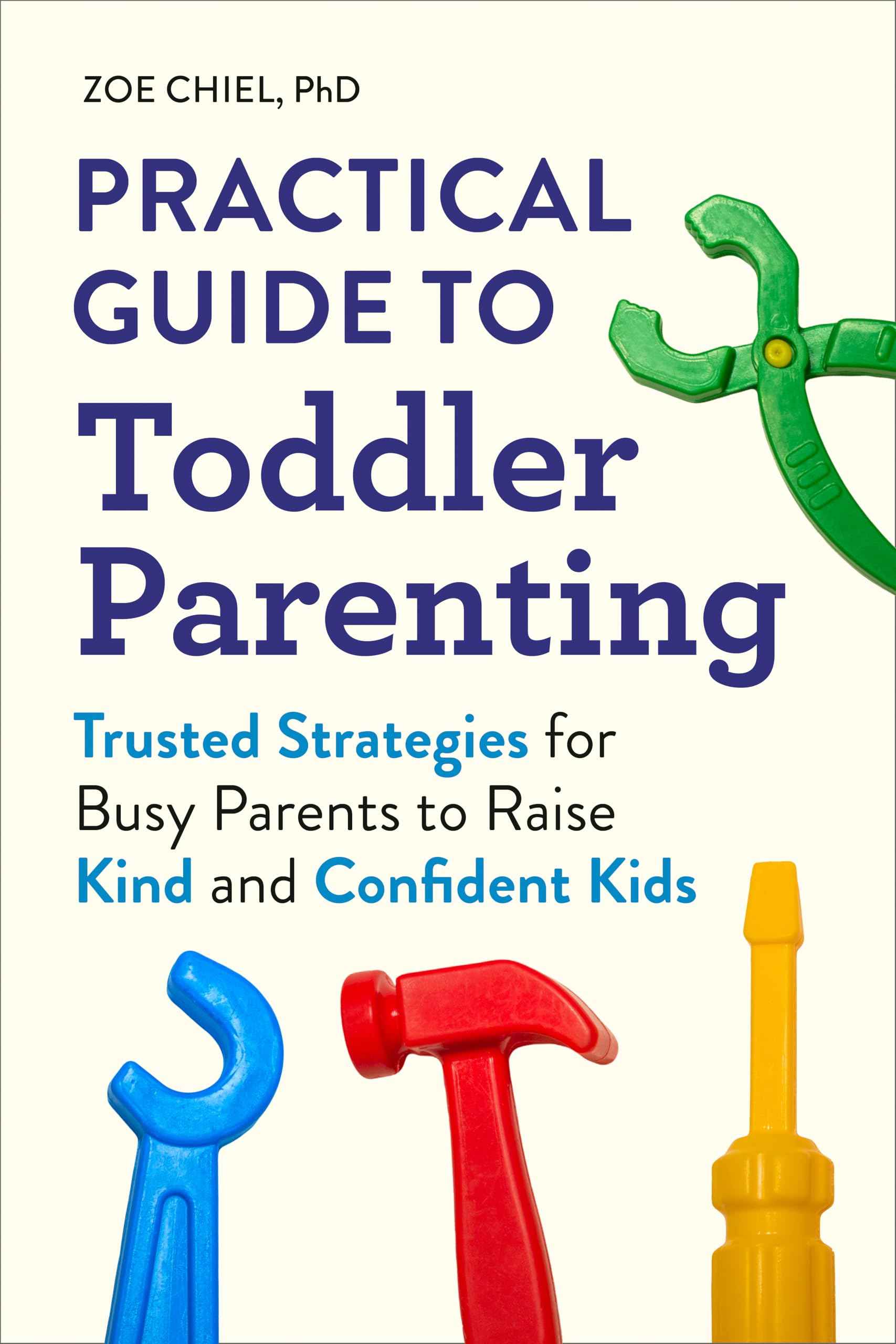 Practical Guide to Toddler Parenting: Trusted Strategies for Busy Parents to Raise Kind and Confident Kids by Chiel, Zoe Phd (ISBN: 9798217151219)
