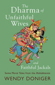 The Dharma of Unfaithful Wives and Faithful Jackals: Some Moral Tales From The Mahabharata by Wendy Doniger (ISBN: 9789354475412)