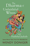 The Dharma of Unfaithful Wives and Faithful Jackals: Some Moral Tales From The Mahabharata by Wendy Doniger (ISBN: 9789354475412)