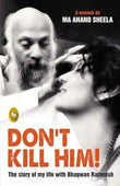 Dont Kill Him! : The Story Of My Life With Bhagwan Rajneesh – Ma Anand Sheela [PB] | 9788172344443