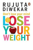 Don'T Lose Your Mind, Lose Your Weight – Diwekar Rujuta [PB] | 9788184001051