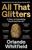 Profile Books All That Glitters A Story of Friendship, Fraud and Fine Art Shortlisted for the 2024 Nero Book Awards. by Orlando Whitfield (ISBN: 9781788169967)