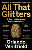 Profile Books All That Glitters A Story of Friendship, Fraud and Fine Art Shortlisted for the 2024 Nero Book Awards. by Orlando Whitfield (ISBN: 9781788169967)
