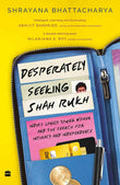 Desperately Seeking Shah Rukh: Indias Lonely Young Women and the Search for Intimacy and Independence
