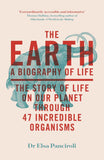 The Earth: A Biography of Life: The Story of Life On Our Planet through 47 Incredible Organisms by Dr Elsa Panciroli (ISBN: 9781529414011)