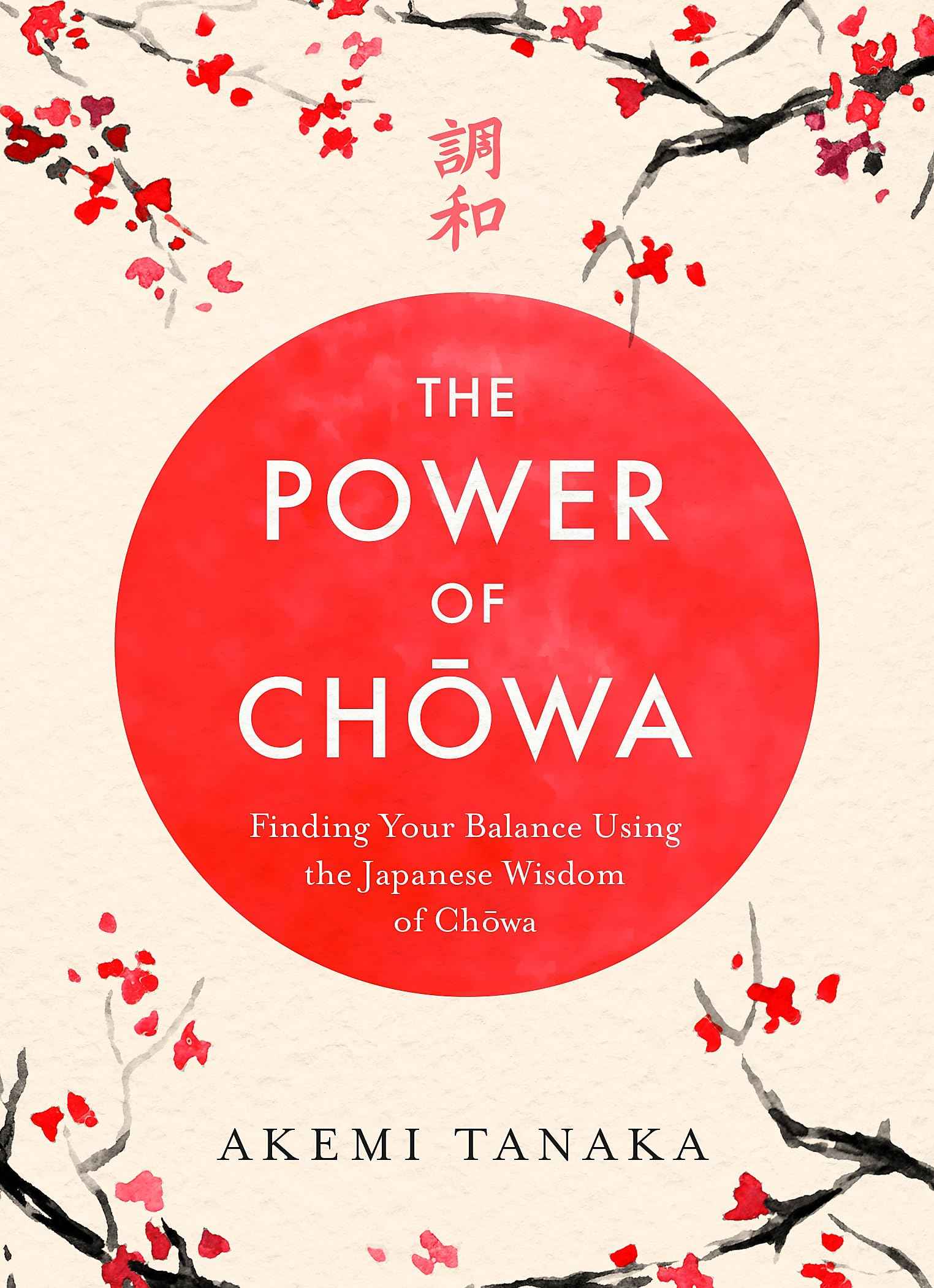 The Power of Chowa: Finding Your Balance Using the Japanese Wisdom of Chowa by Akemi Tanaka (ISBN: 9781035411290)