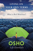 Living on Your Own Terms: What is Real Rebellion? -PaperbackÐ  by Osho