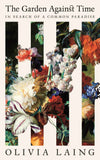 The Garden Against Time: In Search Of A Common Paradise by Olivia Laing (ISBN: 9781529066678)