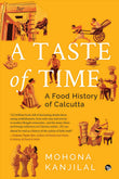 A Taste Of Time ( A Food History of Calcutta) by Mohona Kanjilal (ISBN: 9789390477579)