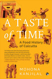 A Taste Of Time ( A Food History of Calcutta) by Mohona Kanjilal (ISBN: 9789390477579)