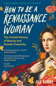 How to Be a Renaissance Woman: The Untold History of Beauty & Female Creativity by Jill Burke (ISBN: 9781788166676)