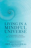 Living in a Mindful Universe: A Neurosurgeon's Journey into the Heart of Consciousness by Eben Alexander and Karen Newell (ISBN: 9780349417431)