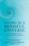 Living in a Mindful Universe: A Neurosurgeon's Journey into the Heart of Consciousness by Eben Alexander and Karen Newell (ISBN: 9780349417431)
