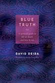 Blue Truth: A Spiritual Guide to Life & Death and Love & Sex by David Deida (ISBN: 9781591792598)