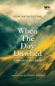 When the Day Dawned: A Collection of Short Stories by Som Nath Zutshi (ISBN: 9788119670666)