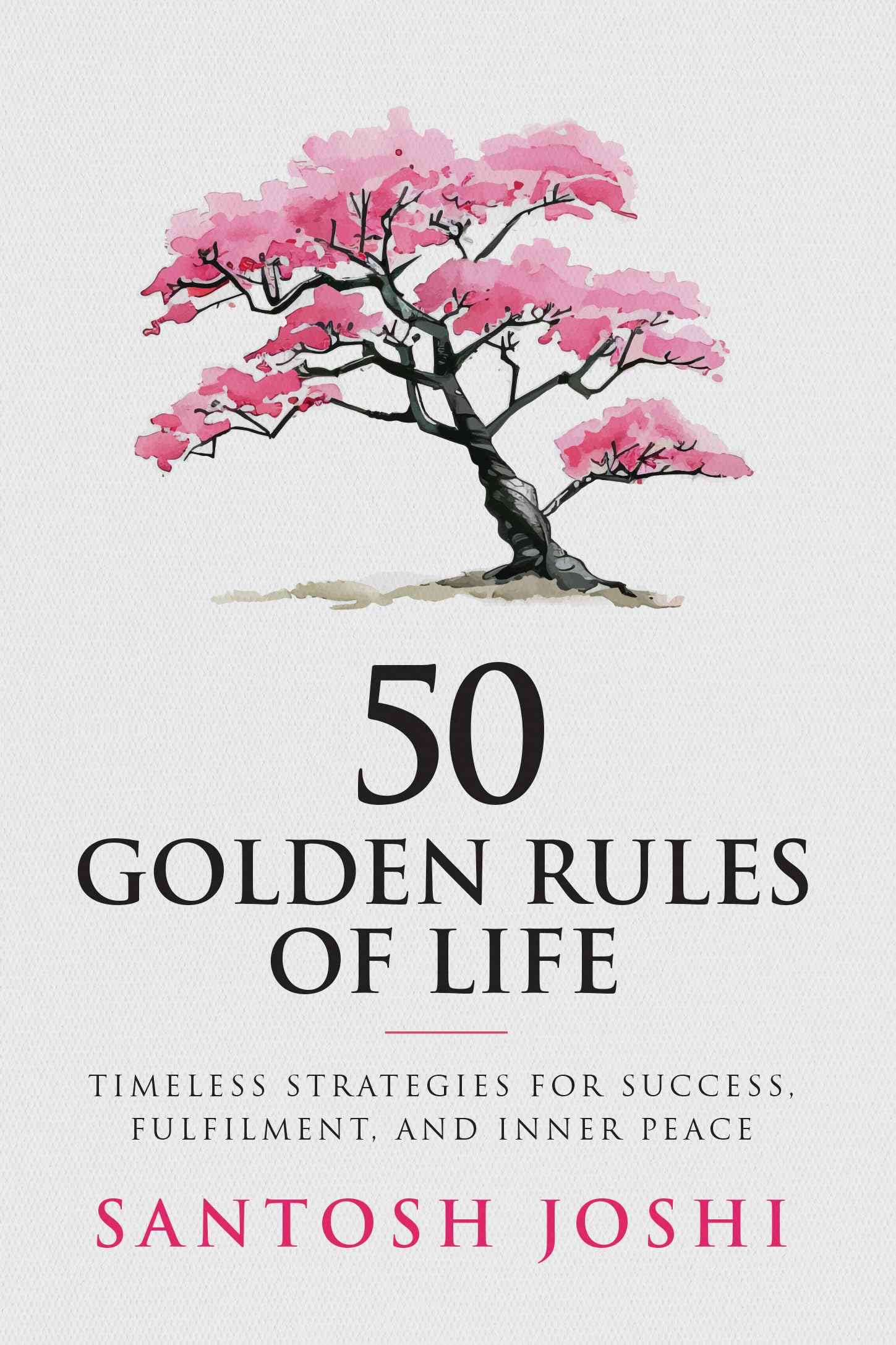 50 Golden Rules of Life: Timeless Strategies for Success Fulfilment and Inner Peace by Santosh Joshi (ISBN: 9788119726790)