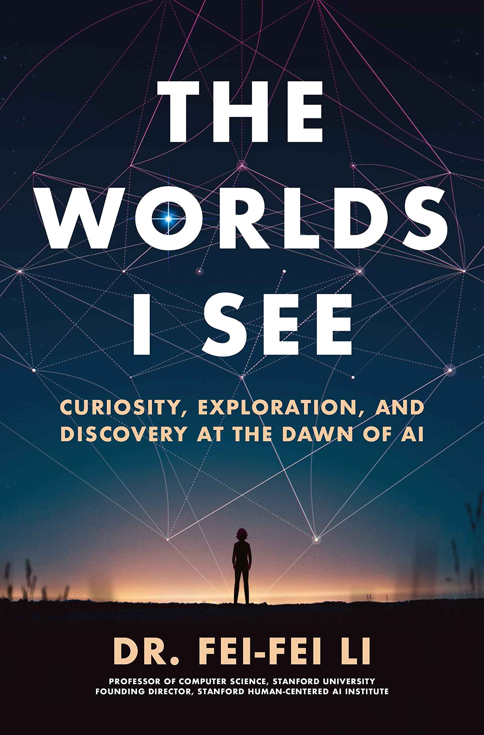 The Worlds I See: Curiosity, Exploration, and Discovery at the Dawn of AI by Dr. Fei-Fei Li (ISBN: 9781250898104)