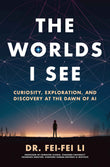 The Worlds I See: Curiosity, Exploration, and Discovery at the Dawn of AI by Dr. Fei-Fei Li (ISBN: 9781250898104)