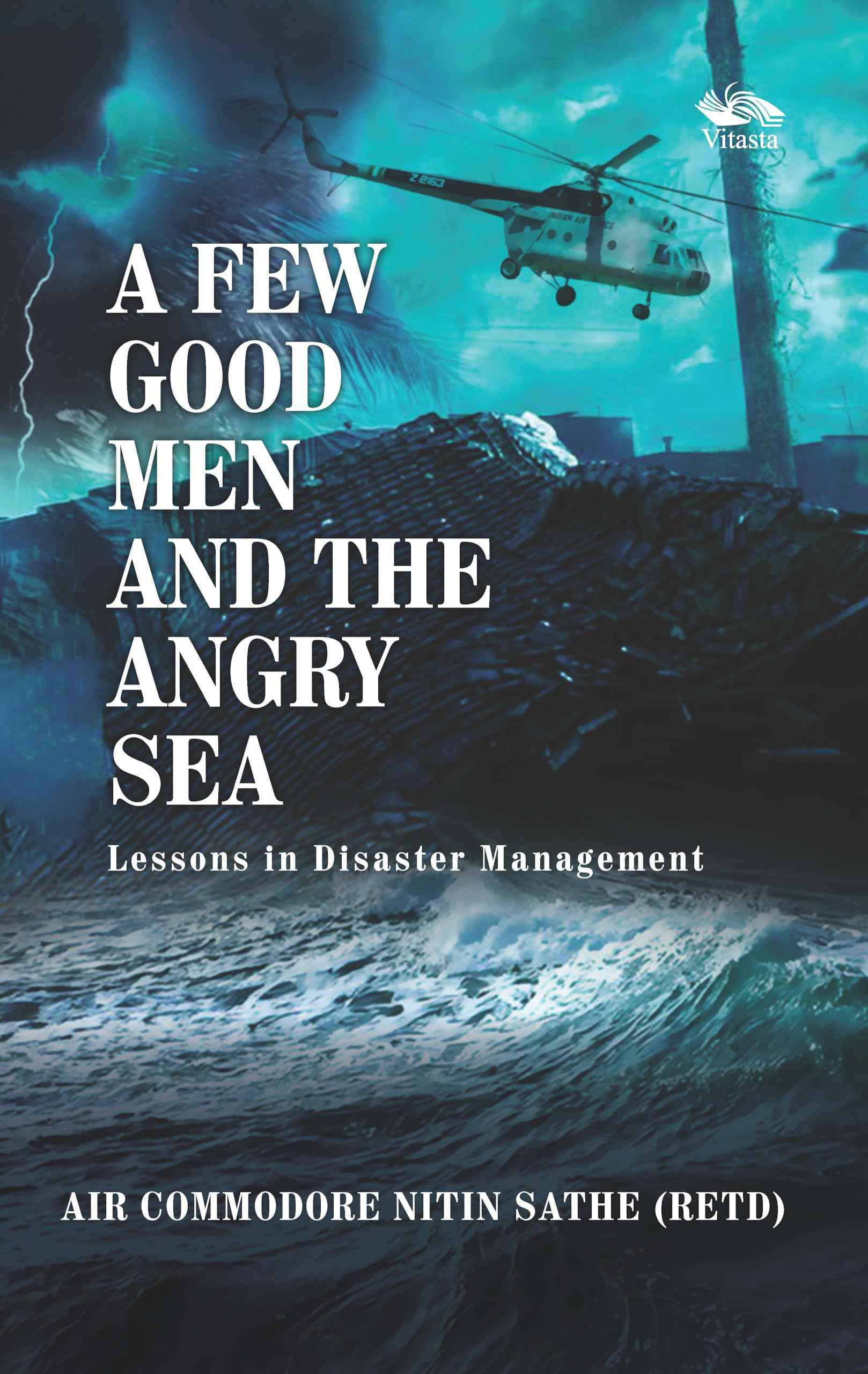 A Few Good Men And The Angry Sea: Lessona in Disaster Management by Air Commodore Nitin Sathe (Retd) (ISBN: 9788119670963)