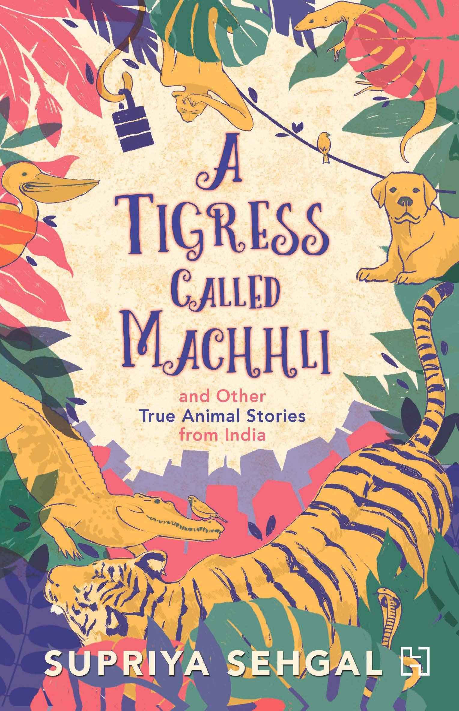 A Tigress Called Machhli and Other True Animal Stories from India by Supriya sehgal (ISBN: 9789388322157)