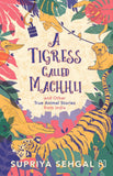 A Tigress Called Machhli and Other True Animal Stories from India by Supriya sehgal (ISBN: 9789388322157)