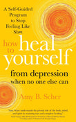 How to Heal Yourself from Depression When No One Else Can: A Self-Guided Program to Stop Feeling Like Sh*t by Amy B. Scher (ISBN: 9781683646204)