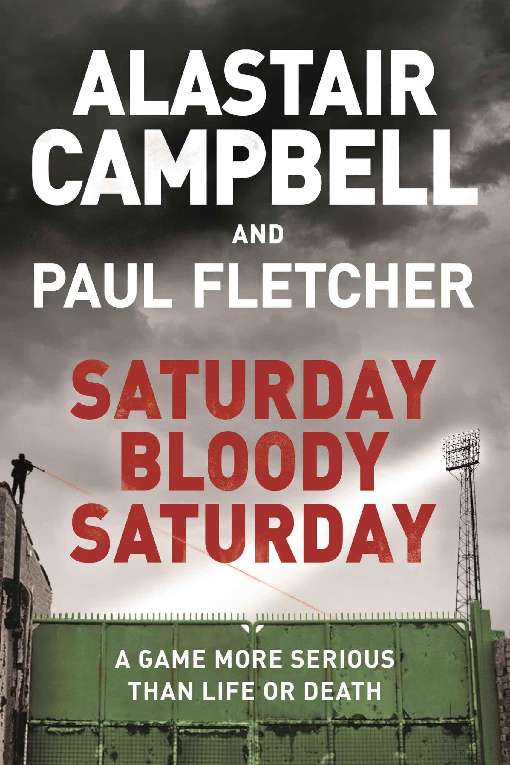Saturday Bloody Saturday by Alastair Campbell (ISBN: 9781409174547)