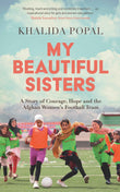 My Beautiful Sisters: A Story of Courage, Hope and the Afghan Women's Football Team by Khalida Popal (ISBN: 9781399805742)