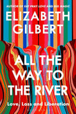 All the Way to the River: Love, Loss and Liberation PaperbackÐ  by Elizabeth Gilbert (Author)
