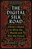 The Digital Silk Road: China's Quest to Wire the World and Win the Future by Jonathan E. Hillman (ISBN: 9781788166867)