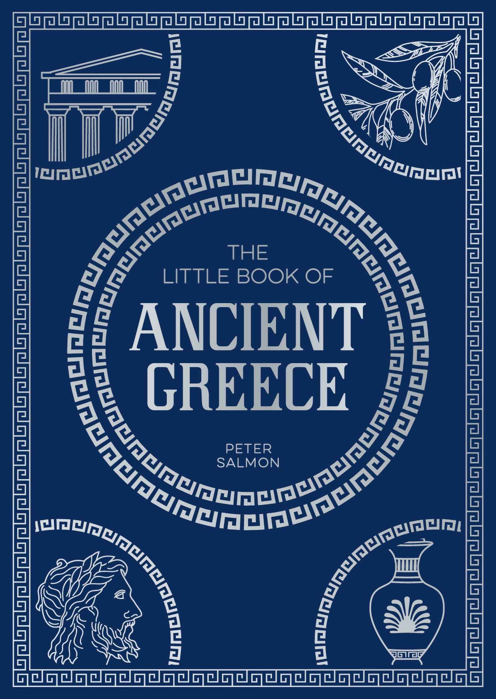 The Little Book of Ancient Greece: A Pocket Guide to an Epic Civilization, Including Key Events, People, Trivia and More by Peter Salmon (ISBN: 9781837995356)
