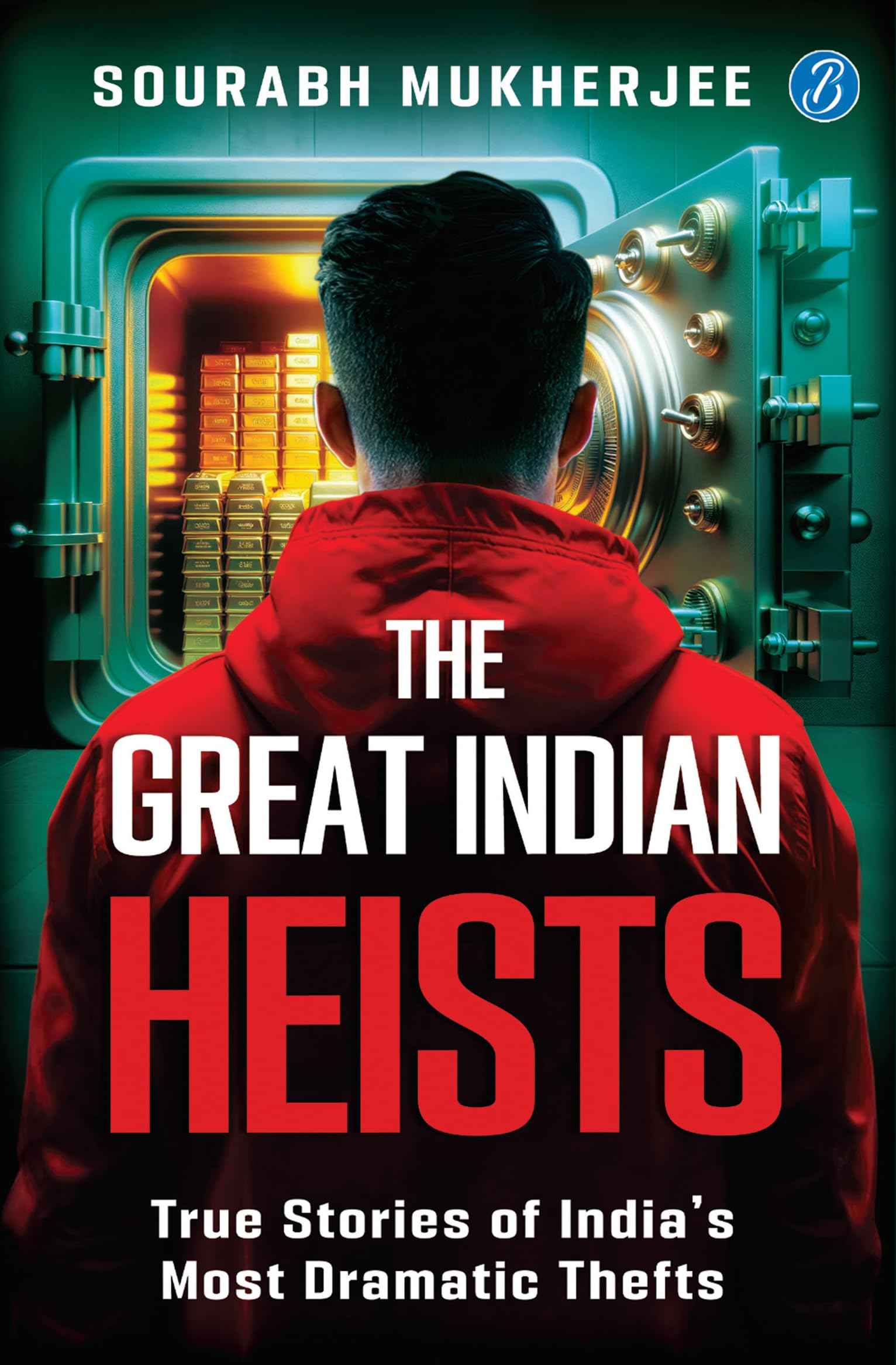 The Great Indian Heists: True Stories of India's Most Dramatic Thefts Daring Robberies that left the Nation Shocked True by Sourabh Mukherjee (ISBN: 9789364115049)