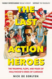 Picador The Last Action Heroes The Triumphs, Flops, and Feuds of Hollywoods Kings of Carnage. by Nick de Semlyen (ISBN: 9781529058529)